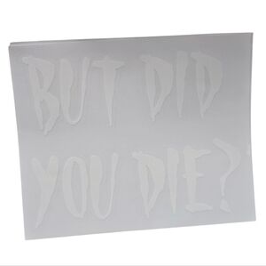 “But Did You Die?” White Vinyl Decal Sticker – Funny Car or Laptop Sticker
